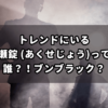 トレンドにいる阿久瀬錠 (あくせじょう)って何？誰？！ブンブラック？