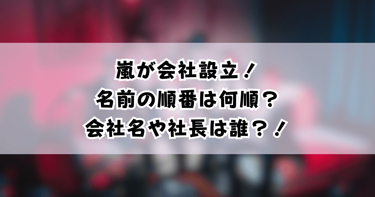 嵐が会社設立！名前の順番は何順？会社名や社長は誰？！