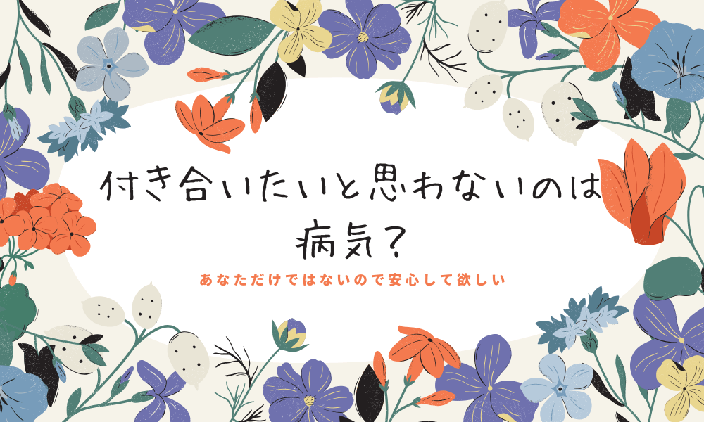 付き合いたいと思わないのは病気？あなただけではないので安心して欲しい