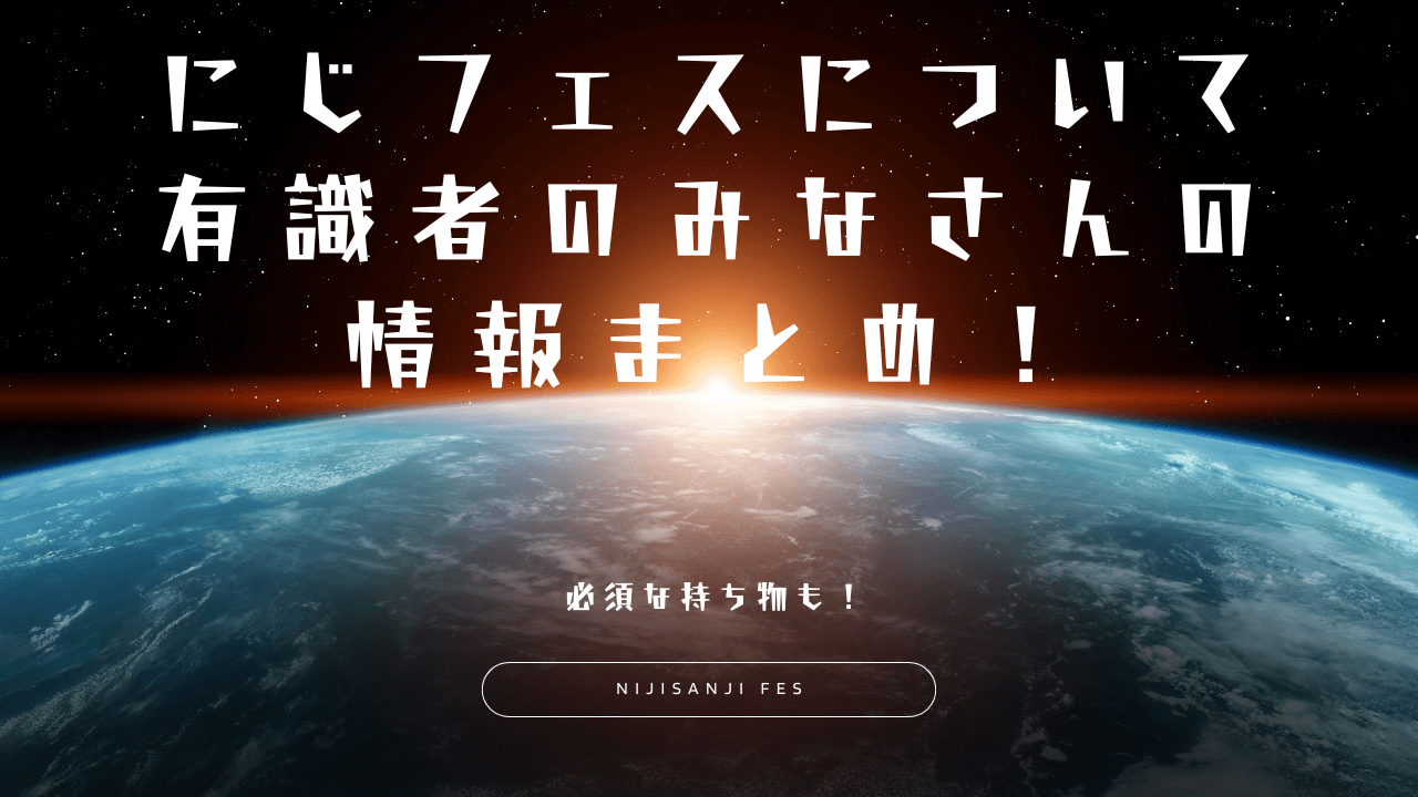 にじフェスについて有識者のみなさんの情報まとめ！必須な持ち物も！